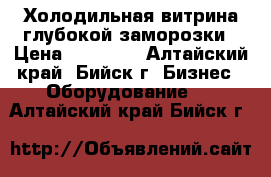 Холодильная витрина глубокой заморозки › Цена ­ 30 000 - Алтайский край, Бийск г. Бизнес » Оборудование   . Алтайский край,Бийск г.